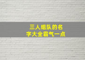 三人组队的名字大全霸气一点