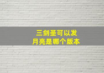 三剑圣可以发月亮是哪个版本