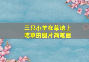 三只小羊在草地上吃草的图片简笔画