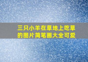 三只小羊在草地上吃草的图片简笔画大全可爱