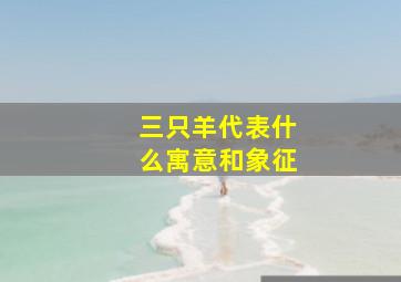 三只羊代表什么寓意和象征