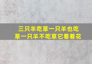 三只羊吃草一只羊也吃草一只羊不吃草它看着花