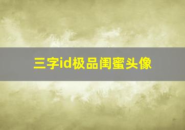 三字id极品闺蜜头像