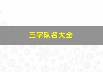 三字队名大全