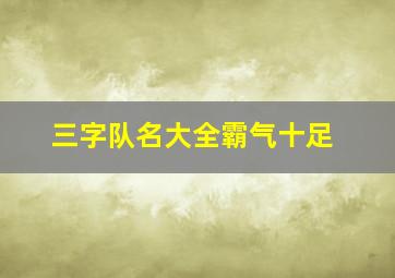 三字队名大全霸气十足