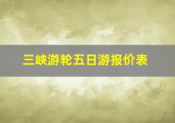 三峡游轮五日游报价表