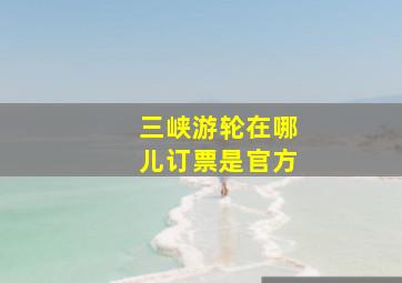 三峡游轮在哪儿订票是官方