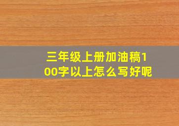 三年级上册加油稿100字以上怎么写好呢