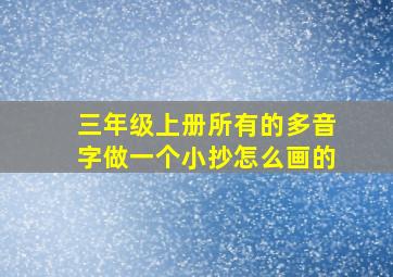 三年级上册所有的多音字做一个小抄怎么画的