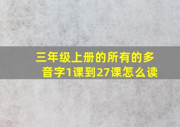 三年级上册的所有的多音字1课到27课怎么读