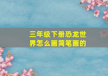 三年级下册恐龙世界怎么画简笔画的