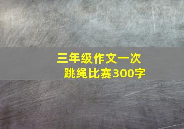 三年级作文一次跳绳比赛300字