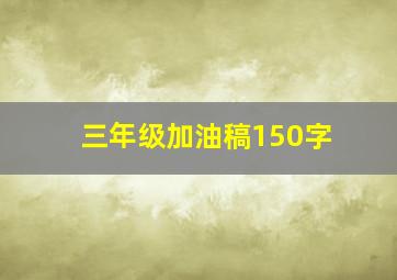 三年级加油稿150字