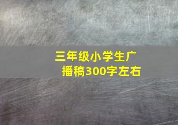 三年级小学生广播稿300字左右