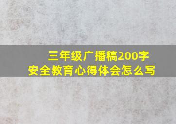 三年级广播稿200字安全教育心得体会怎么写