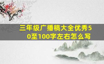 三年级广播稿大全优秀50至100字左右怎么写