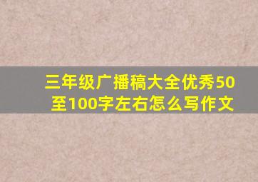 三年级广播稿大全优秀50至100字左右怎么写作文