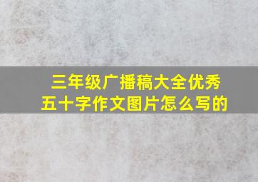 三年级广播稿大全优秀五十字作文图片怎么写的