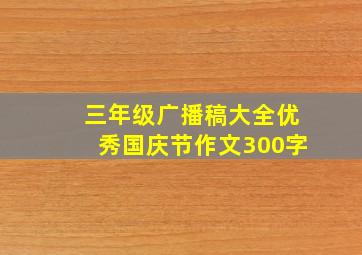 三年级广播稿大全优秀国庆节作文300字