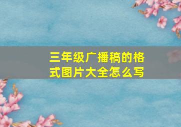 三年级广播稿的格式图片大全怎么写