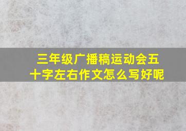 三年级广播稿运动会五十字左右作文怎么写好呢