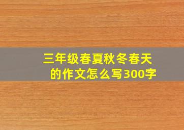 三年级春夏秋冬春天的作文怎么写300字