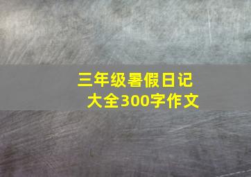 三年级暑假日记大全300字作文