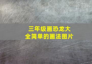 三年级画恐龙大全简单的画法图片