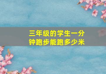 三年级的学生一分钟跑步能跑多少米