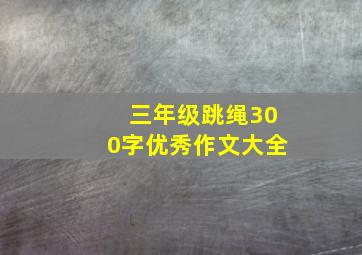 三年级跳绳300字优秀作文大全