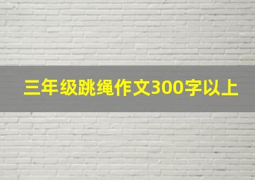 三年级跳绳作文300字以上