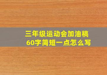 三年级运动会加油稿60字简短一点怎么写