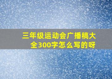 三年级运动会广播稿大全300字怎么写的呀