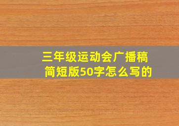 三年级运动会广播稿简短版50字怎么写的