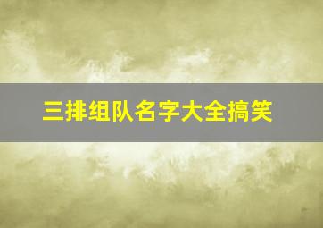 三排组队名字大全搞笑