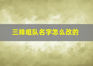 三排组队名字怎么改的