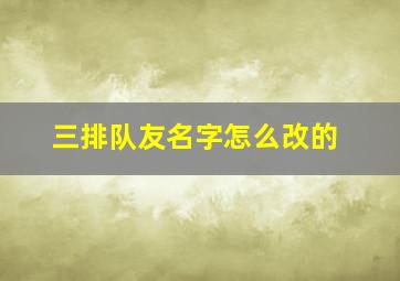 三排队友名字怎么改的