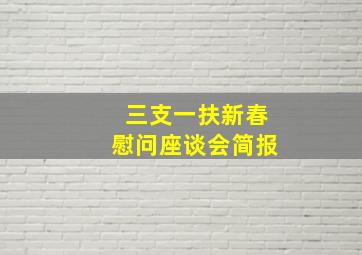 三支一扶新春慰问座谈会简报