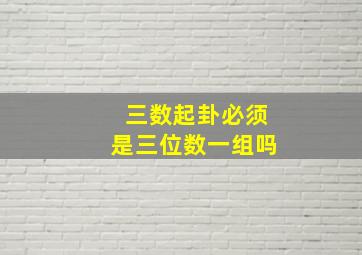 三数起卦必须是三位数一组吗