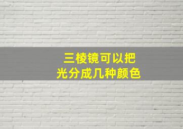 三棱镜可以把光分成几种颜色