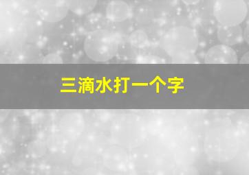 三滴水打一个字