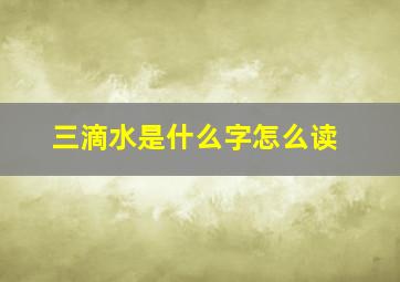 三滴水是什么字怎么读