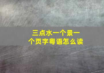 三点水一个景一个页字粤语怎么读