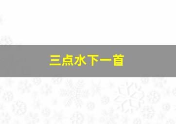 三点水下一首