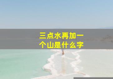 三点水再加一个山是什么字