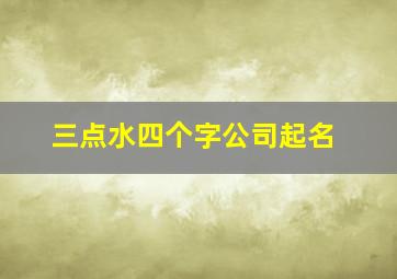 三点水四个字公司起名