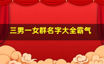 三男一女群名字大全霸气