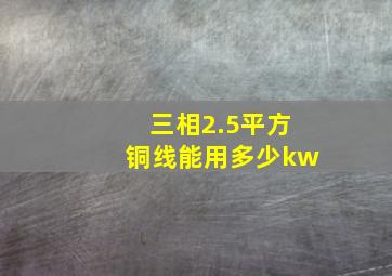 三相2.5平方铜线能用多少kw