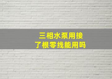 三相水泵用接了根零线能用吗