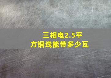 三相电2.5平方铜线能带多少瓦